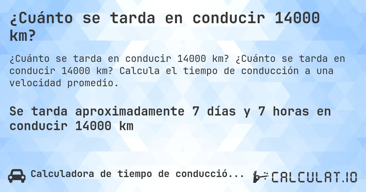 ¿Cuánto se tarda en conducir 14000 km?. ¿Cuánto se tarda en conducir 14000 km? Calcula el tiempo de conducción a una velocidad promedio.