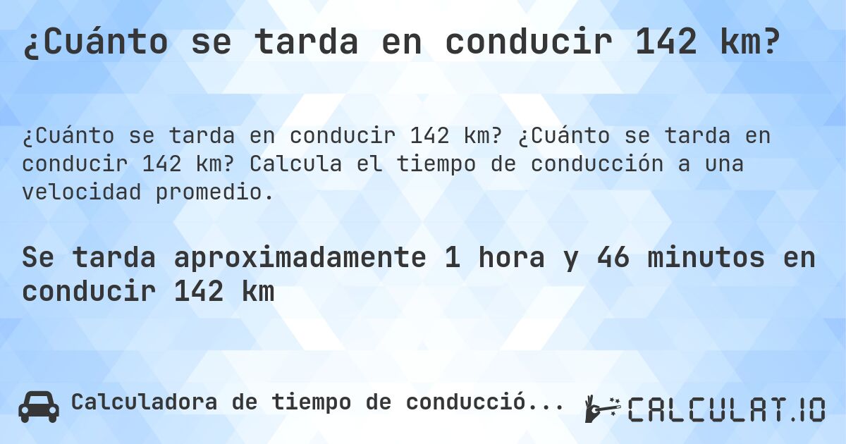 ¿Cuánto se tarda en conducir 142 km?. ¿Cuánto se tarda en conducir 142 km? Calcula el tiempo de conducción a una velocidad promedio.