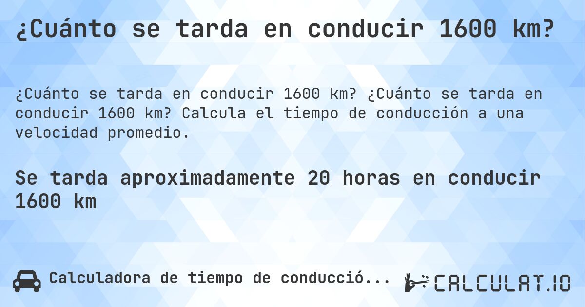 ¿Cuánto se tarda en conducir 1600 km?. ¿Cuánto se tarda en conducir 1600 km? Calcula el tiempo de conducción a una velocidad promedio.