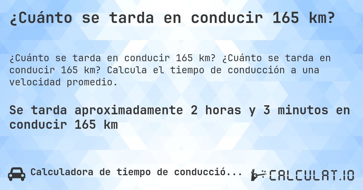 ¿Cuánto se tarda en conducir 165 km?. ¿Cuánto se tarda en conducir 165 km? Calcula el tiempo de conducción a una velocidad promedio.