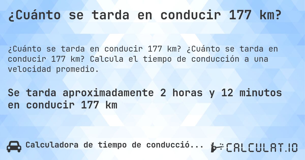 ¿Cuánto se tarda en conducir 177 km?. ¿Cuánto se tarda en conducir 177 km? Calcula el tiempo de conducción a una velocidad promedio.