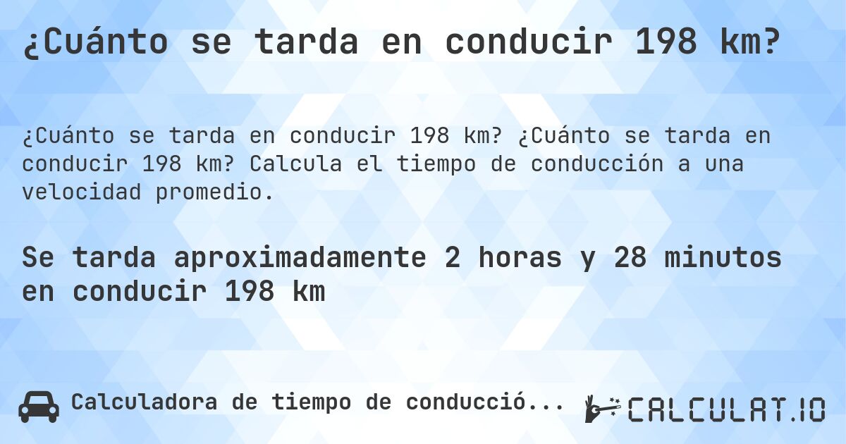¿Cuánto se tarda en conducir 198 km?. ¿Cuánto se tarda en conducir 198 km? Calcula el tiempo de conducción a una velocidad promedio.