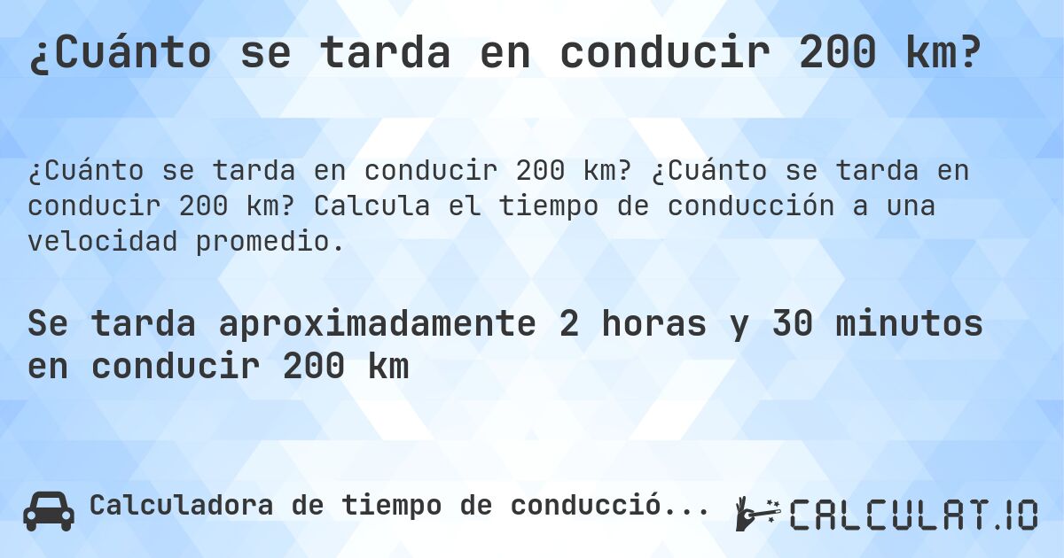 ¿Cuánto se tarda en conducir 200 km?. ¿Cuánto se tarda en conducir 200 km? Calcula el tiempo de conducción a una velocidad promedio.