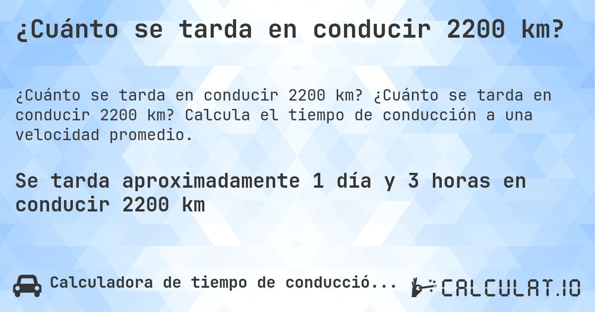 ¿Cuánto se tarda en conducir 2200 km?. ¿Cuánto se tarda en conducir 2200 km? Calcula el tiempo de conducción a una velocidad promedio.