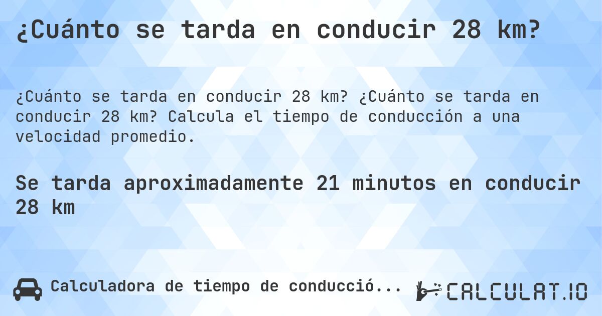 ¿Cuánto se tarda en conducir 28 km?. ¿Cuánto se tarda en conducir 28 km? Calcula el tiempo de conducción a una velocidad promedio.