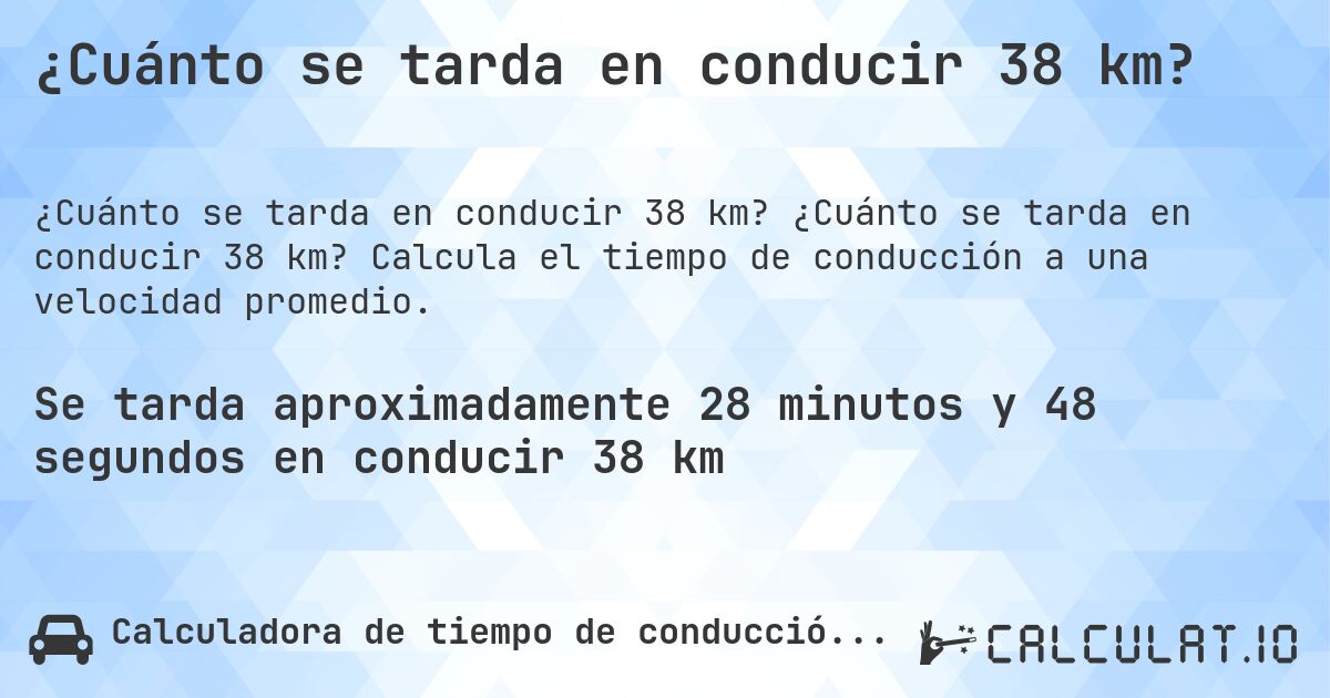 ¿Cuánto se tarda en conducir 38 km?. ¿Cuánto se tarda en conducir 38 km? Calcula el tiempo de conducción a una velocidad promedio.