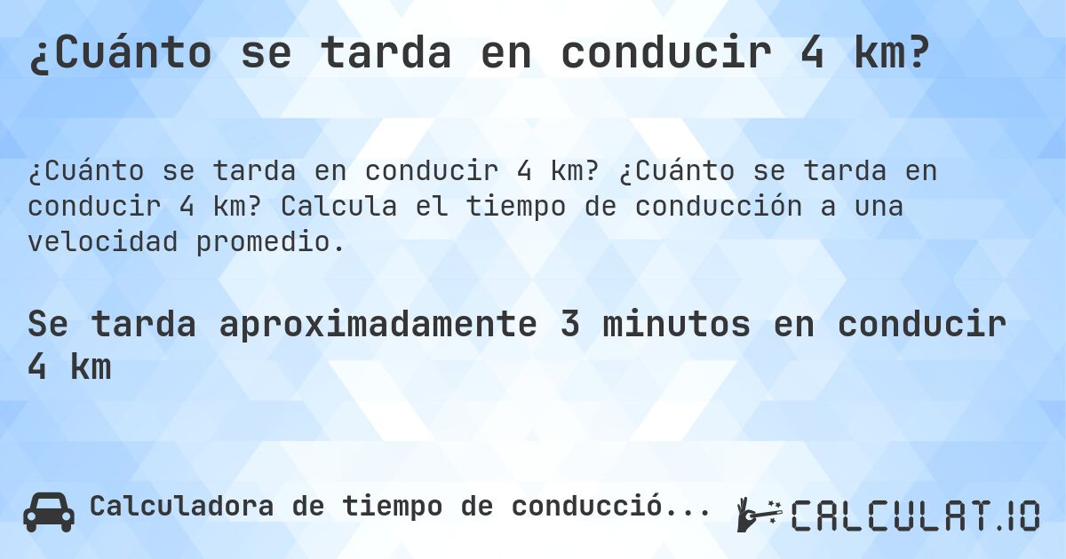 ¿Cuánto se tarda en conducir 4 km?. ¿Cuánto se tarda en conducir 4 km? Calcula el tiempo de conducción a una velocidad promedio.