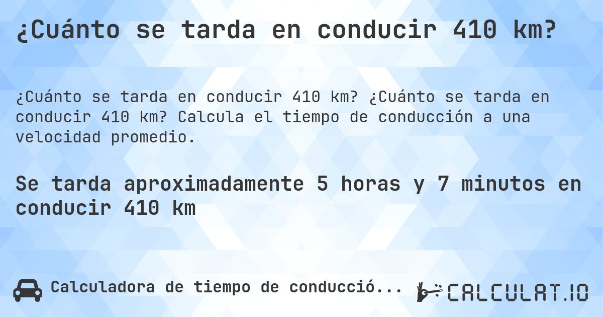 ¿Cuánto se tarda en conducir 410 km?. ¿Cuánto se tarda en conducir 410 km? Calcula el tiempo de conducción a una velocidad promedio.