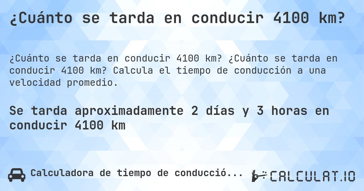 ¿Cuánto se tarda en conducir 4100 km?. ¿Cuánto se tarda en conducir 4100 km? Calcula el tiempo de conducción a una velocidad promedio.