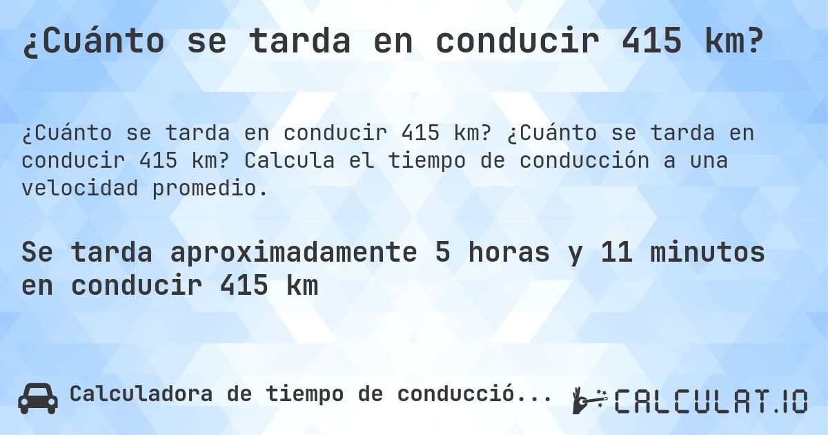 ¿Cuánto se tarda en conducir 415 km?. ¿Cuánto se tarda en conducir 415 km? Calcula el tiempo de conducción a una velocidad promedio.