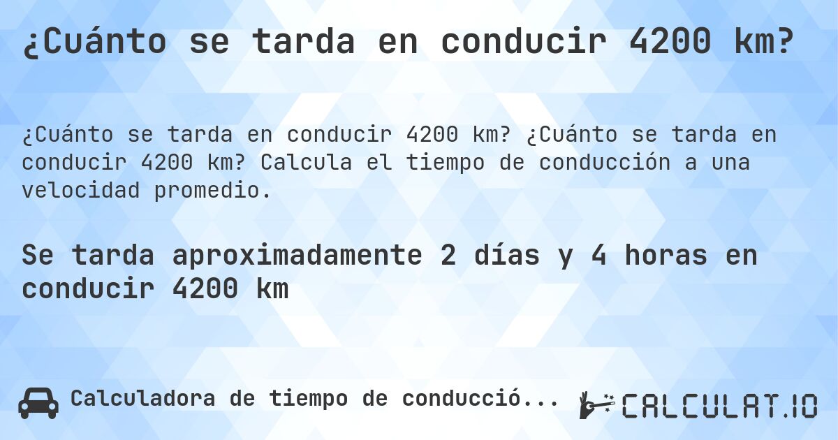 ¿Cuánto se tarda en conducir 4200 km?. ¿Cuánto se tarda en conducir 4200 km? Calcula el tiempo de conducción a una velocidad promedio.