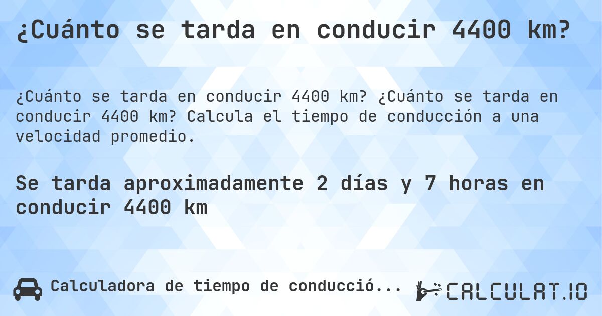 ¿Cuánto se tarda en conducir 4400 km?. ¿Cuánto se tarda en conducir 4400 km? Calcula el tiempo de conducción a una velocidad promedio.