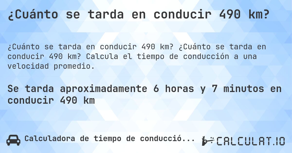 ¿Cuánto se tarda en conducir 490 km?. ¿Cuánto se tarda en conducir 490 km? Calcula el tiempo de conducción a una velocidad promedio.