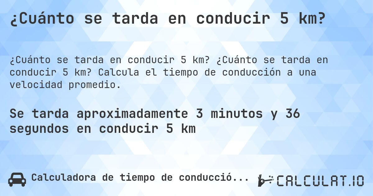 ¿Cuánto se tarda en conducir 5 km?. ¿Cuánto se tarda en conducir 5 km? Calcula el tiempo de conducción a una velocidad promedio.