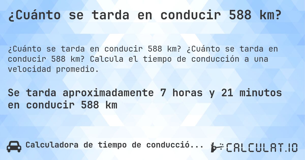 ¿Cuánto se tarda en conducir 588 km?. ¿Cuánto se tarda en conducir 588 km? Calcula el tiempo de conducción a una velocidad promedio.