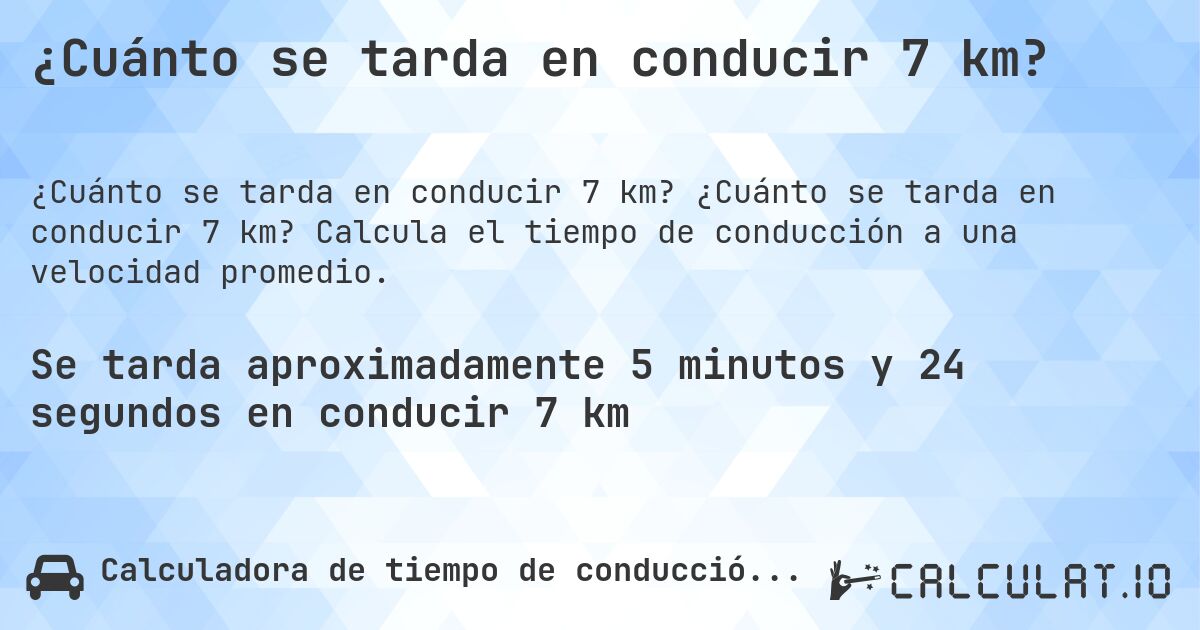 ¿Cuánto se tarda en conducir 7 km?. ¿Cuánto se tarda en conducir 7 km? Calcula el tiempo de conducción a una velocidad promedio.