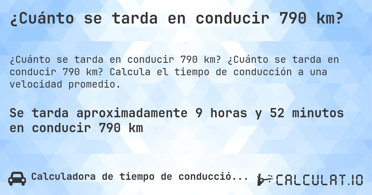 ¿Cuánto se tarda en conducir 790 km?. ¿Cuánto se tarda en conducir 790 km? Calcula el tiempo de conducción a una velocidad promedio.