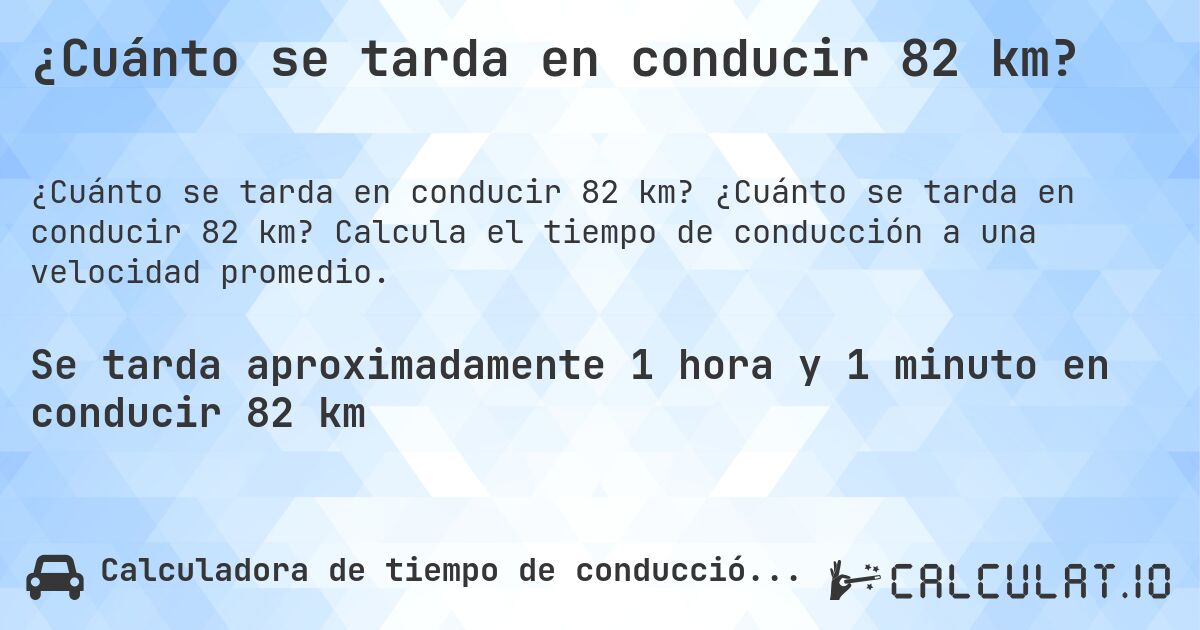 ¿Cuánto se tarda en conducir 82 km?. ¿Cuánto se tarda en conducir 82 km? Calcula el tiempo de conducción a una velocidad promedio.