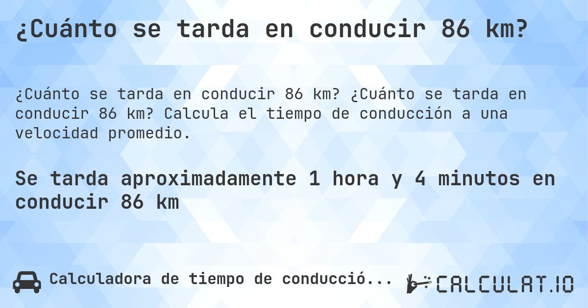 ¿Cuánto se tarda en conducir 86 km?. ¿Cuánto se tarda en conducir 86 km? Calcula el tiempo de conducción a una velocidad promedio.