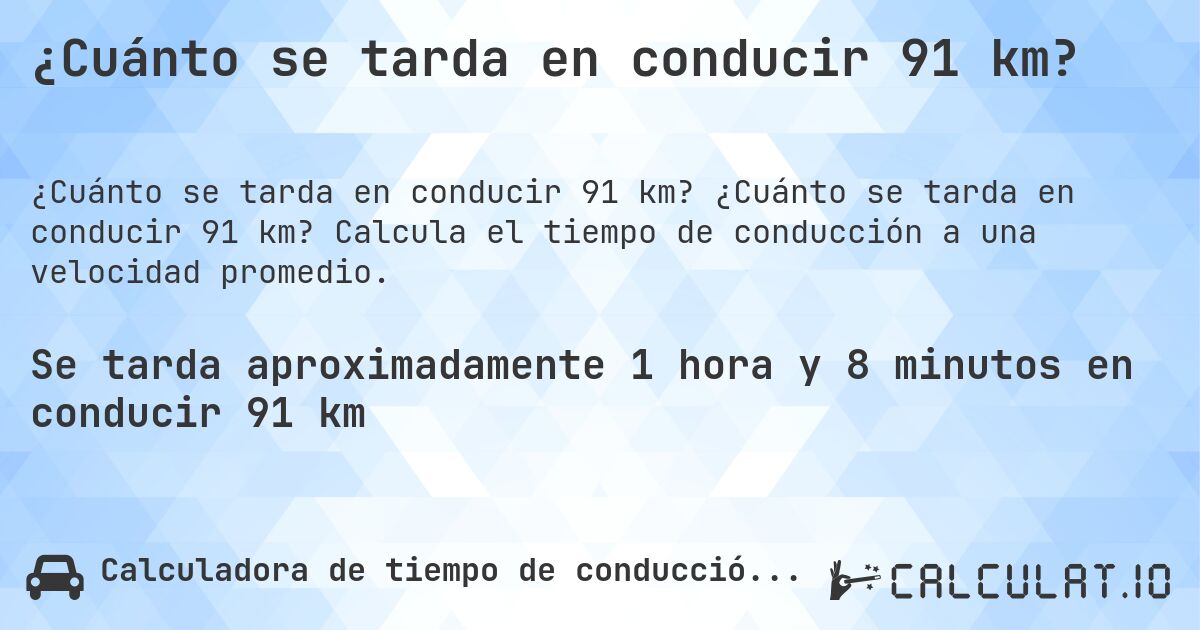 ¿Cuánto se tarda en conducir 91 km?. ¿Cuánto se tarda en conducir 91 km? Calcula el tiempo de conducción a una velocidad promedio.