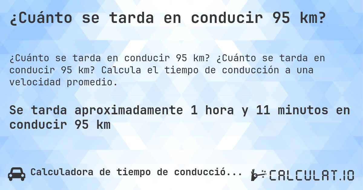 ¿Cuánto se tarda en conducir 95 km?. ¿Cuánto se tarda en conducir 95 km? Calcula el tiempo de conducción a una velocidad promedio.