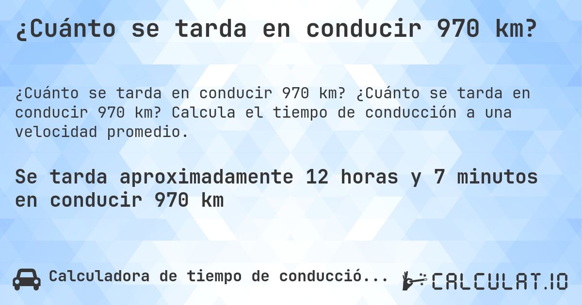 ¿Cuánto se tarda en conducir 970 km?. ¿Cuánto se tarda en conducir 970 km? Calcula el tiempo de conducción a una velocidad promedio.