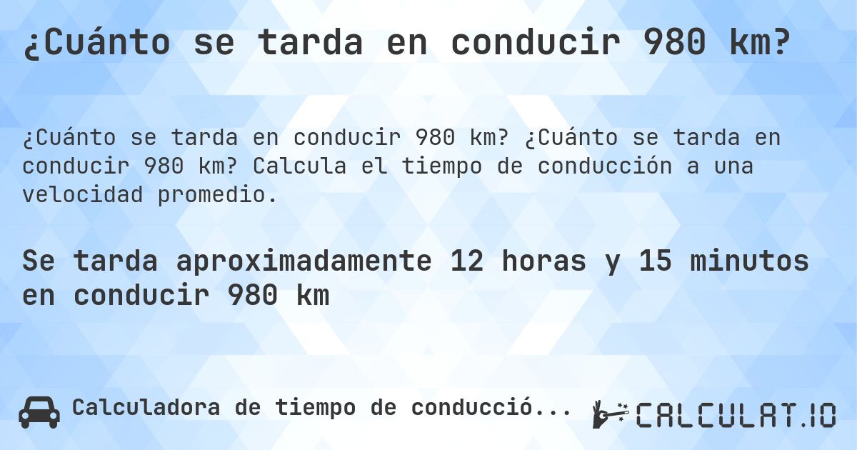 ¿Cuánto se tarda en conducir 980 km?. ¿Cuánto se tarda en conducir 980 km? Calcula el tiempo de conducción a una velocidad promedio.