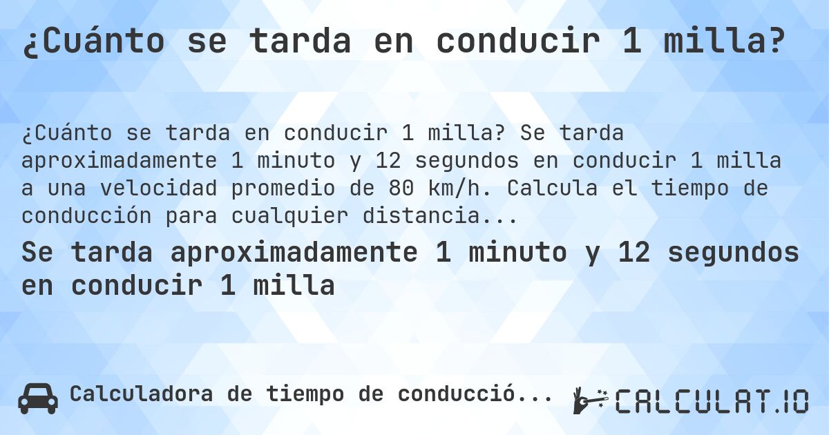 ¿Cuánto se tarda en conducir 1 milla?. Se tarda aproximadamente 1 minuto y 12 segundos en conducir 1 milla a una velocidad promedio de 80 km/h. Calcula el tiempo de conducción para cualquier distancia en millas.