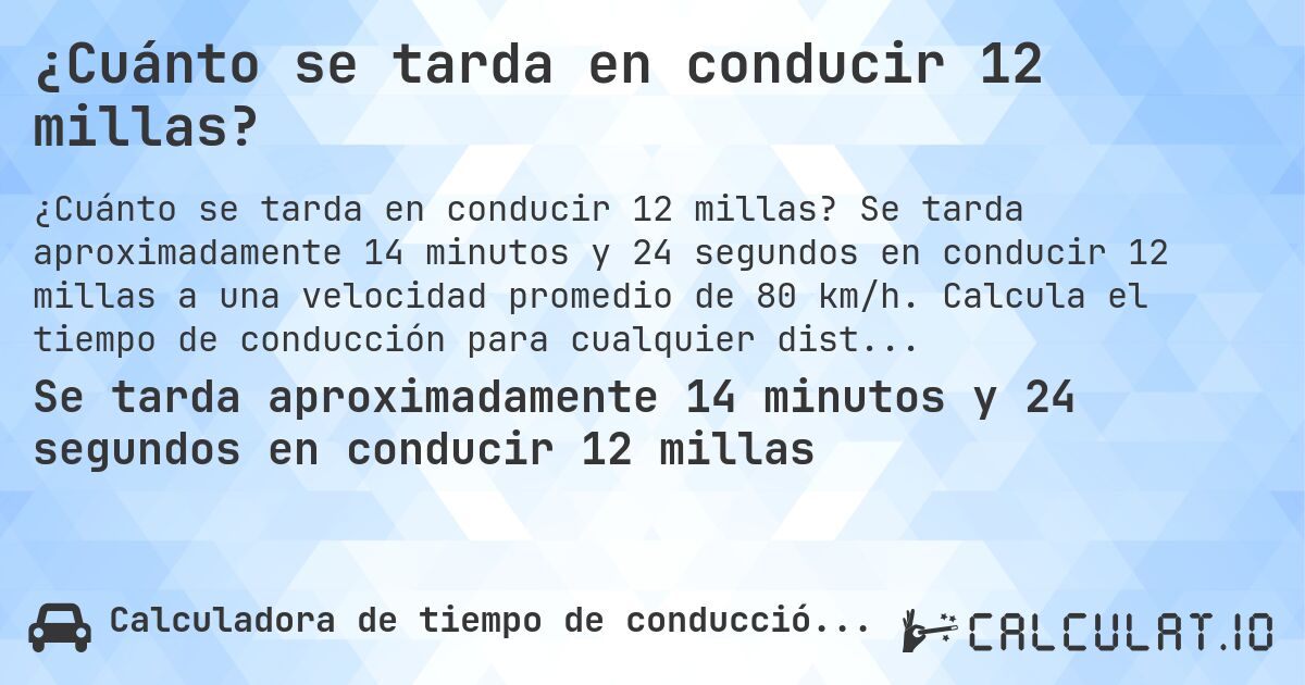 ¿Cuánto se tarda en conducir 12 millas?. Se tarda aproximadamente 14 minutos y 24 segundos en conducir 12 millas a una velocidad promedio de 80 km/h. Calcula el tiempo de conducción para cualquier distancia en millas.