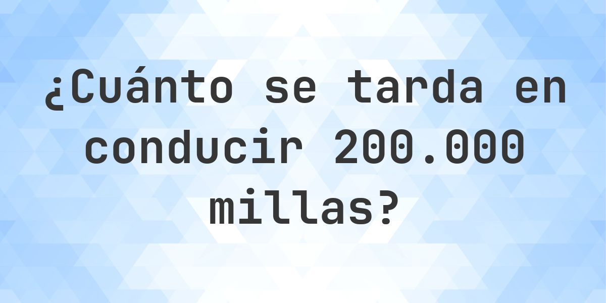 200000 Image ¿Cuánto se tarda en conducir 200000 millas? - Calculatio