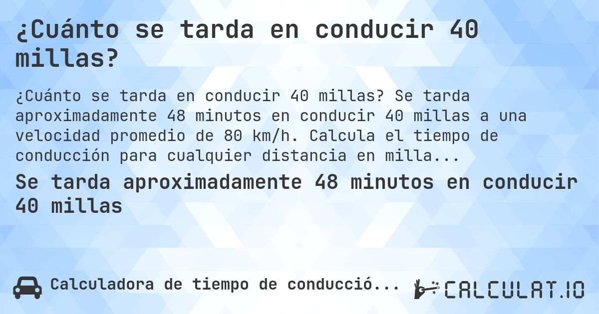 ¿Cuánto se tarda en conducir 40 millas?. Se tarda aproximadamente 48 minutos en conducir 40 millas a una velocidad promedio de 80 km/h. Calcula el tiempo de conducción para cualquier distancia en millas.