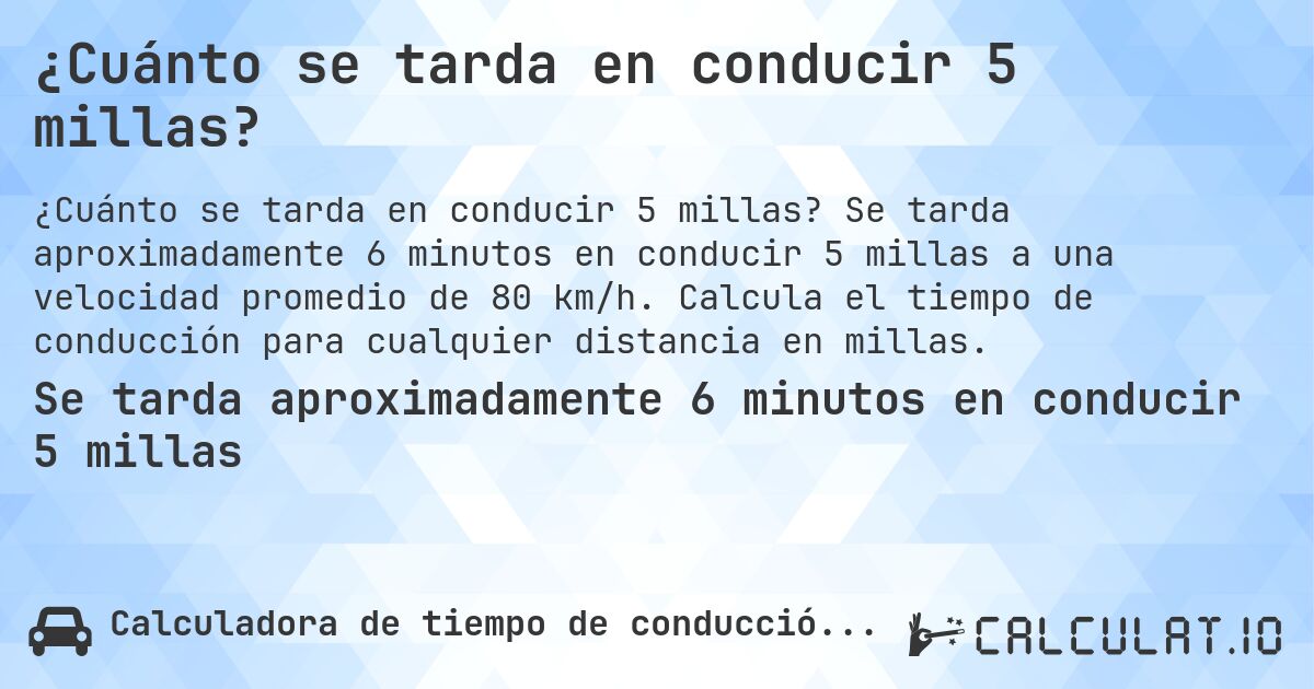 ¿Cuánto se tarda en conducir 5 millas?. Se tarda aproximadamente 6 minutos en conducir 5 millas a una velocidad promedio de 80 km/h. Calcula el tiempo de conducción para cualquier distancia en millas.
