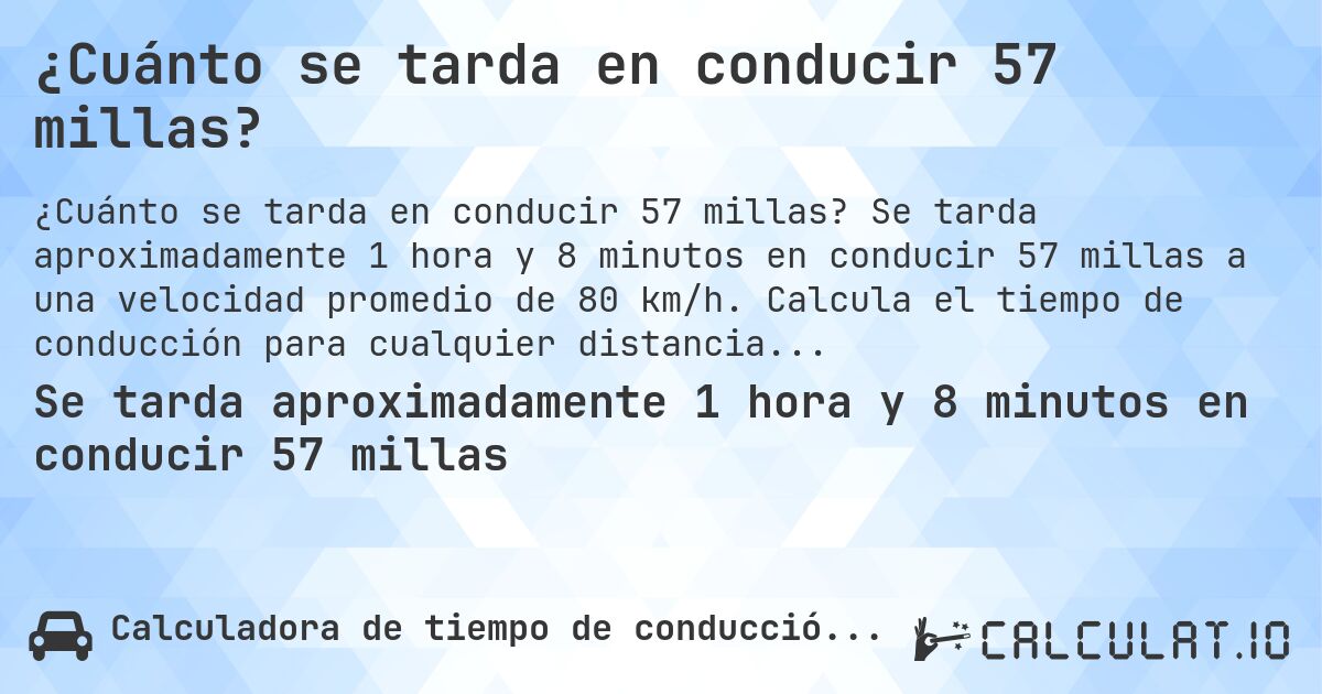 ¿Cuánto se tarda en conducir 57 millas?. Se tarda aproximadamente 1 hora y 8 minutos en conducir 57 millas a una velocidad promedio de 80 km/h. Calcula el tiempo de conducción para cualquier distancia en millas.