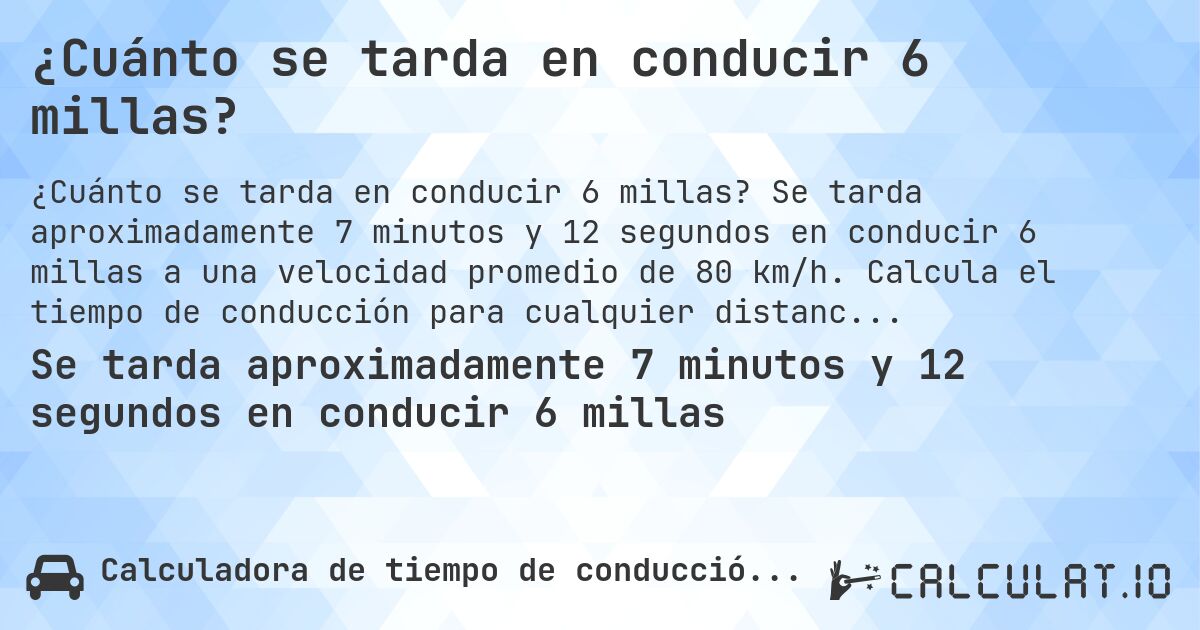 ¿Cuánto se tarda en conducir 6 millas?. Se tarda aproximadamente 7 minutos y 12 segundos en conducir 6 millas a una velocidad promedio de 80 km/h. Calcula el tiempo de conducción para cualquier distancia en millas.