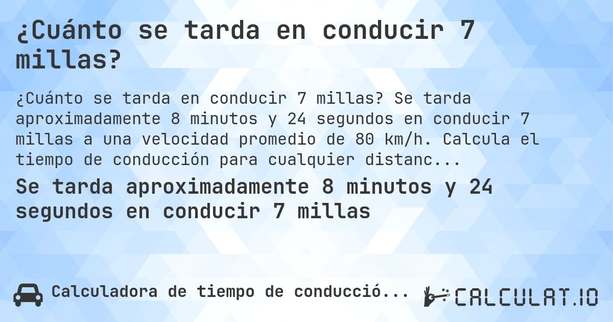 ¿Cuánto se tarda en conducir 7 millas?. Se tarda aproximadamente 8 minutos y 24 segundos en conducir 7 millas a una velocidad promedio de 80 km/h. Calcula el tiempo de conducción para cualquier distancia en millas.