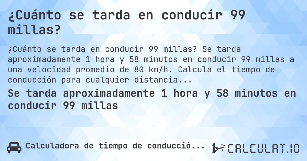 ¿Cuánto se tarda en conducir 99 millas?. Se tarda aproximadamente 1 hora y 58 minutos en conducir 99 millas a una velocidad promedio de 80 km/h. Calcula el tiempo de conducción para cualquier distancia en millas.