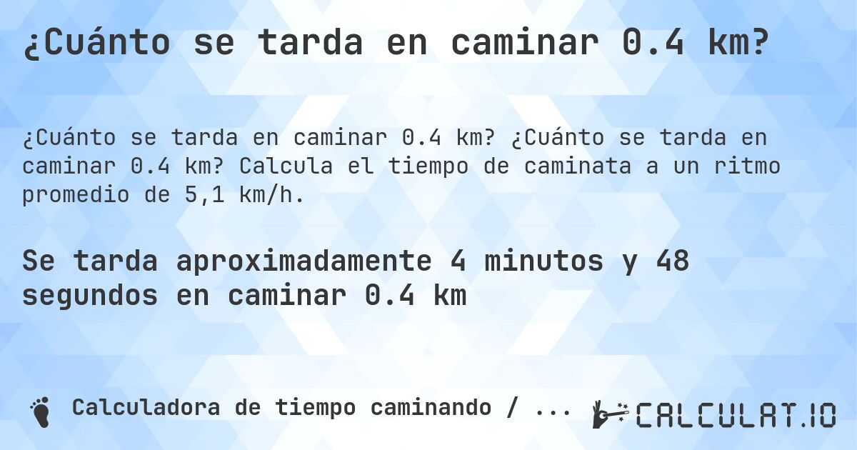 ¿Cuánto se tarda en caminar 0.4 km?. ¿Cuánto se tarda en caminar 0.4 km? Calcula el tiempo de caminata a un ritmo promedio de 5,1 km/h.