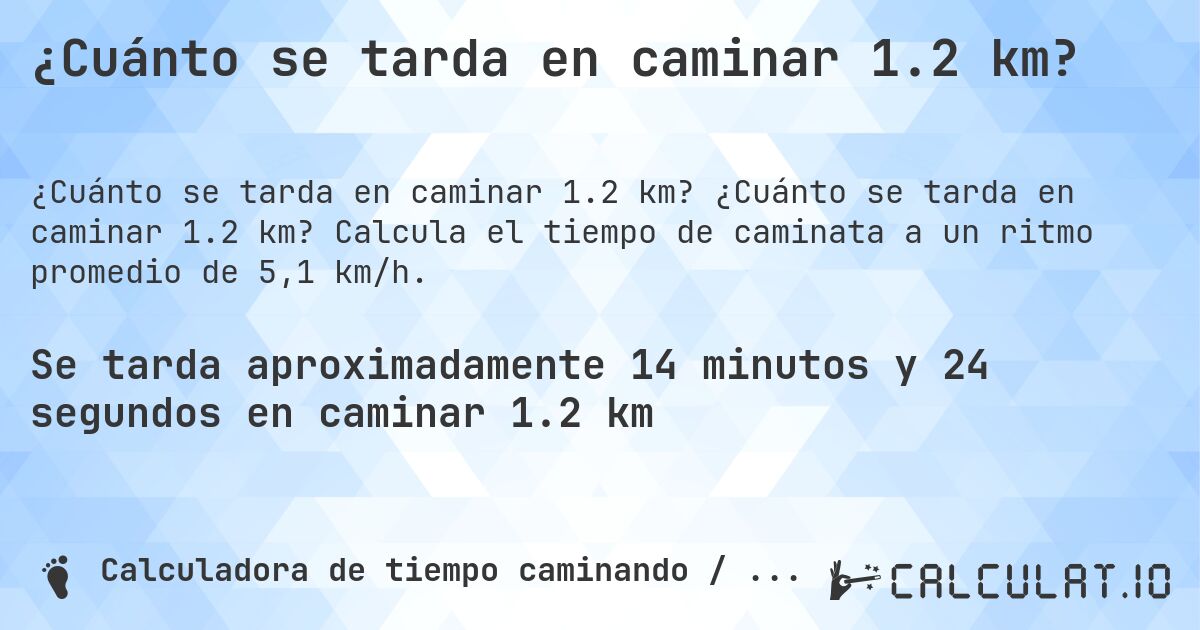 ¿Cuánto se tarda en caminar 1.2 km?. ¿Cuánto se tarda en caminar 1.2 km? Calcula el tiempo de caminata a un ritmo promedio de 5,1 km/h.