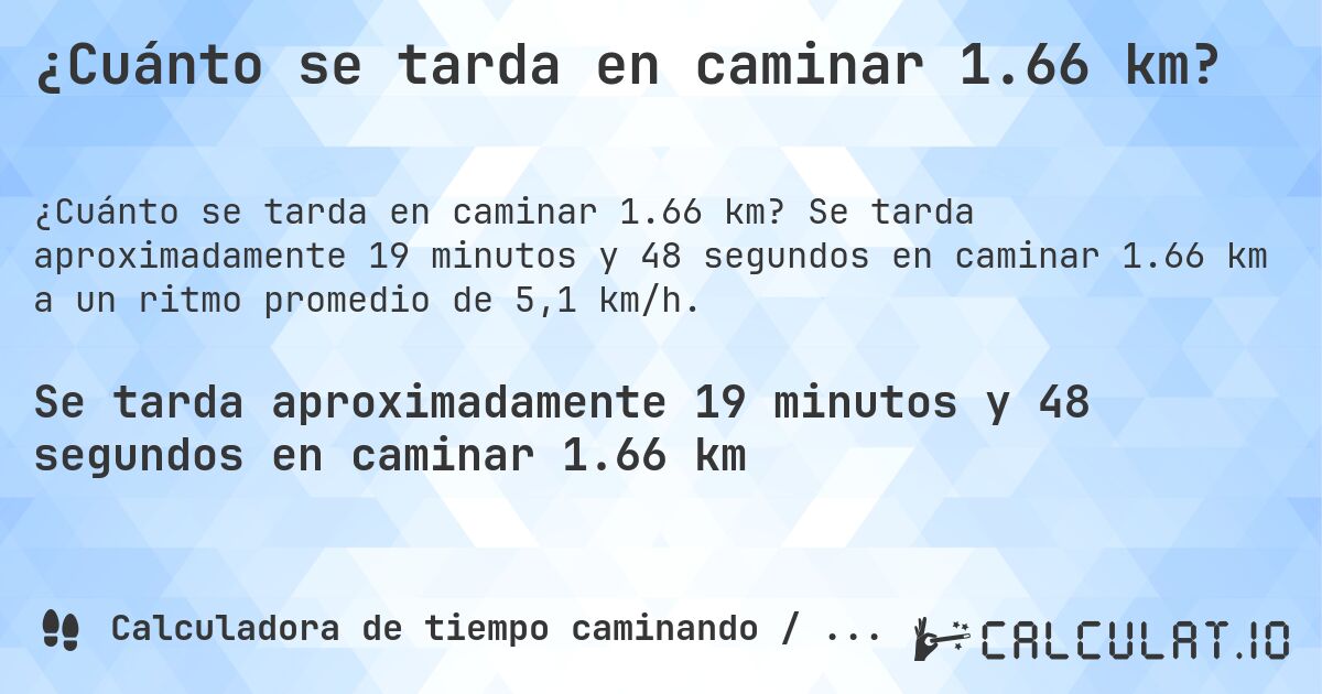 ¿Cuánto se tarda en caminar 1.66 km?. Se tarda aproximadamente 19 minutos y 48 segundos en caminar 1.66 km a un ritmo promedio de 5,1 km/h.