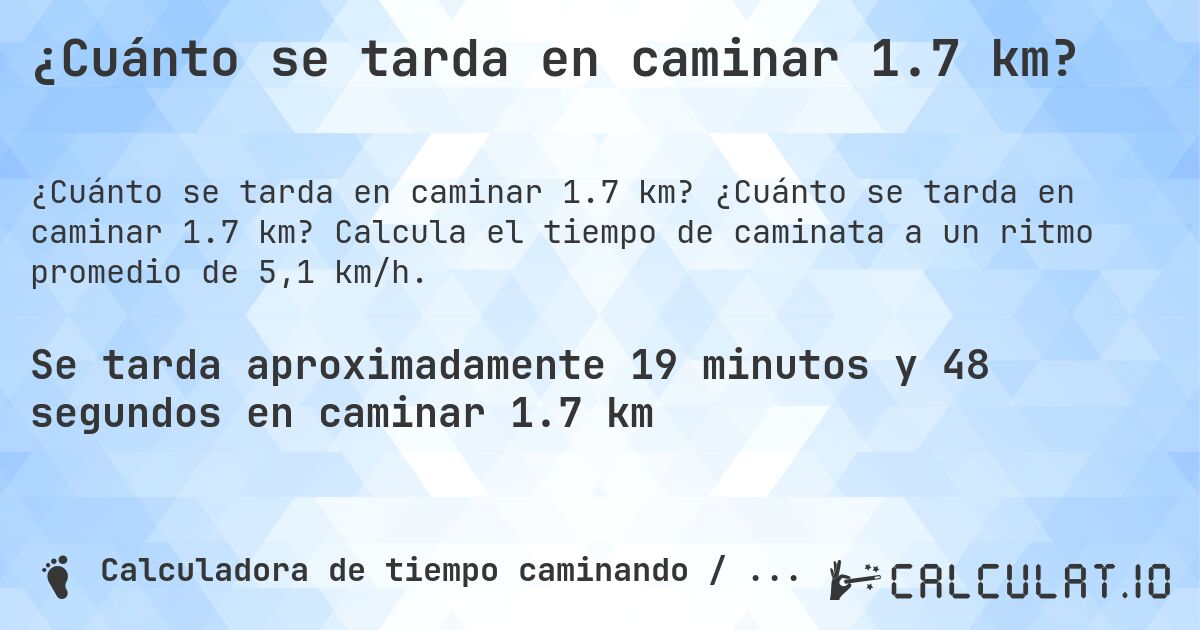 ¿Cuánto se tarda en caminar 1.7 km?. ¿Cuánto se tarda en caminar 1.7 km? Calcula el tiempo de caminata a un ritmo promedio de 5,1 km/h.