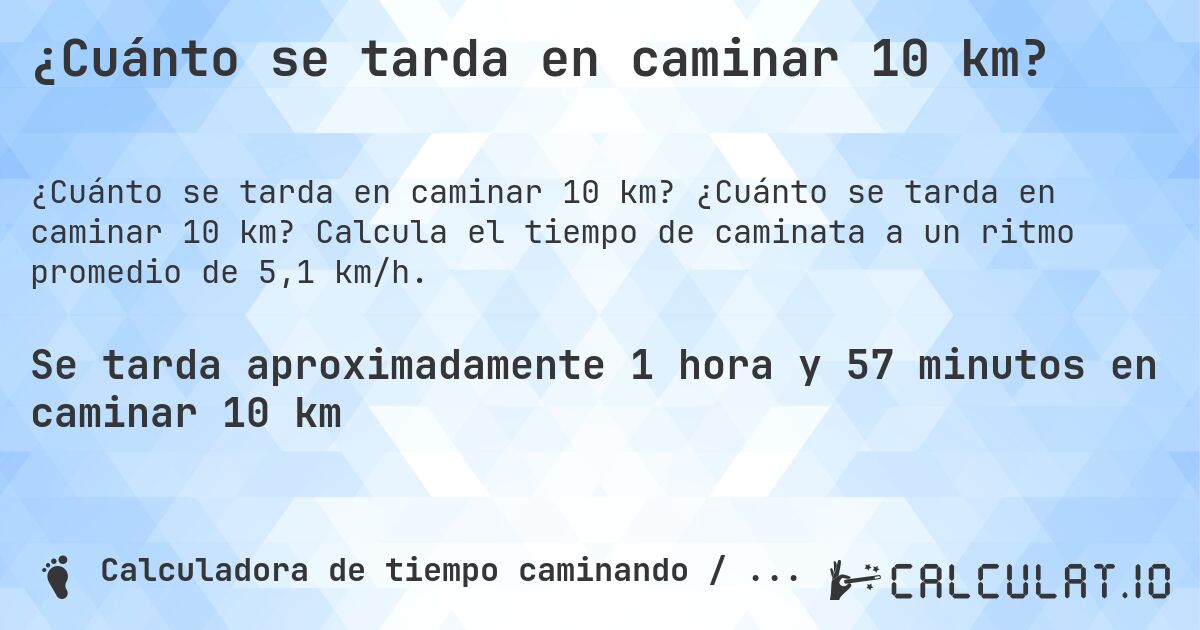 ¿Cuánto se tarda en caminar 10 km?. ¿Cuánto se tarda en caminar 10 km? Calcula el tiempo de caminata a un ritmo promedio de 5,1 km/h.