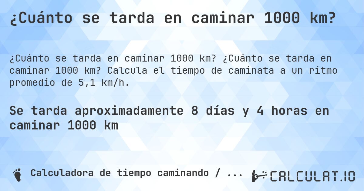 ¿Cuánto se tarda en caminar 1000 km?. ¿Cuánto se tarda en caminar 1000 km? Calcula el tiempo de caminata a un ritmo promedio de 5,1 km/h.