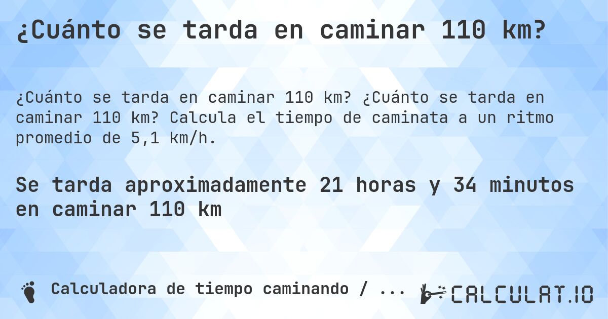 ¿Cuánto se tarda en caminar 110 km?. ¿Cuánto se tarda en caminar 110 km? Calcula el tiempo de caminata a un ritmo promedio de 5,1 km/h.