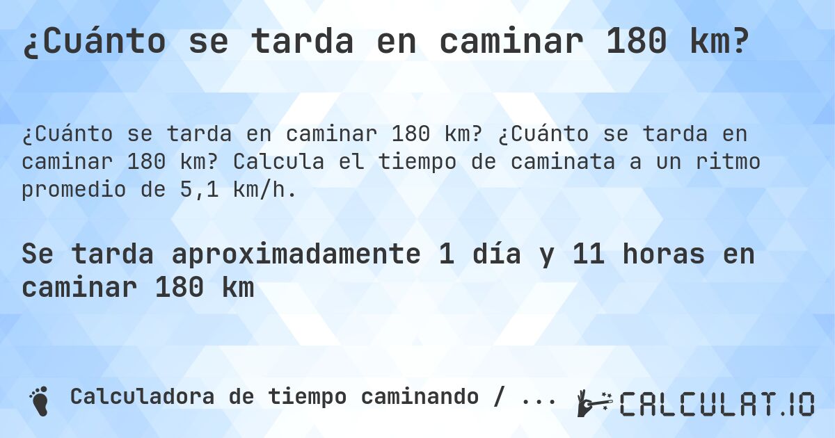 ¿Cuánto se tarda en caminar 180 km?. ¿Cuánto se tarda en caminar 180 km? Calcula el tiempo de caminata a un ritmo promedio de 5,1 km/h.