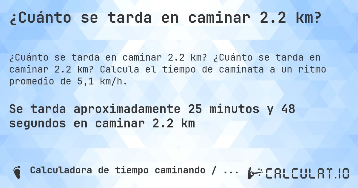 ¿Cuánto se tarda en caminar 2.2 km?. ¿Cuánto se tarda en caminar 2.2 km? Calcula el tiempo de caminata a un ritmo promedio de 5,1 km/h.