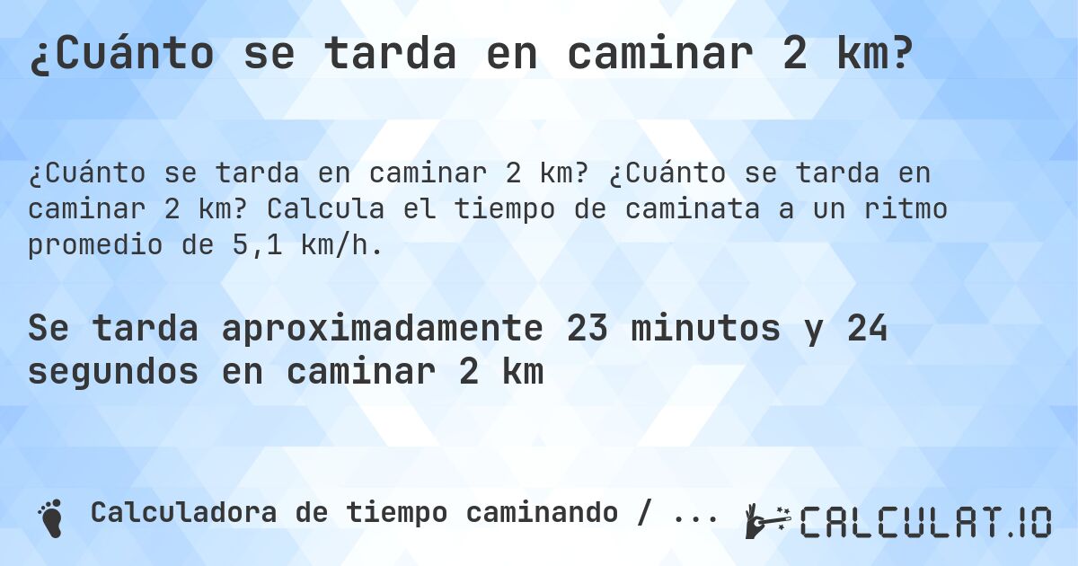 ¿Cuánto se tarda en caminar 2 km?. ¿Cuánto se tarda en caminar 2 km? Calcula el tiempo de caminata a un ritmo promedio de 5,1 km/h.