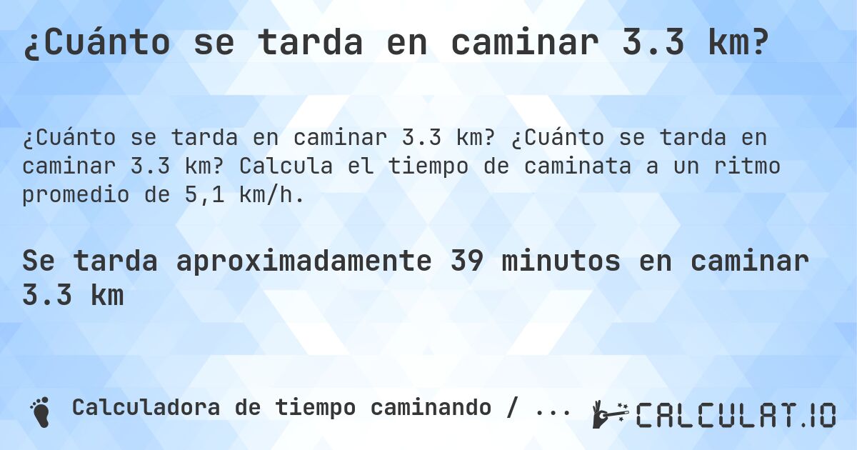 ¿Cuánto se tarda en caminar 3.3 km?. ¿Cuánto se tarda en caminar 3.3 km? Calcula el tiempo de caminata a un ritmo promedio de 5,1 km/h.