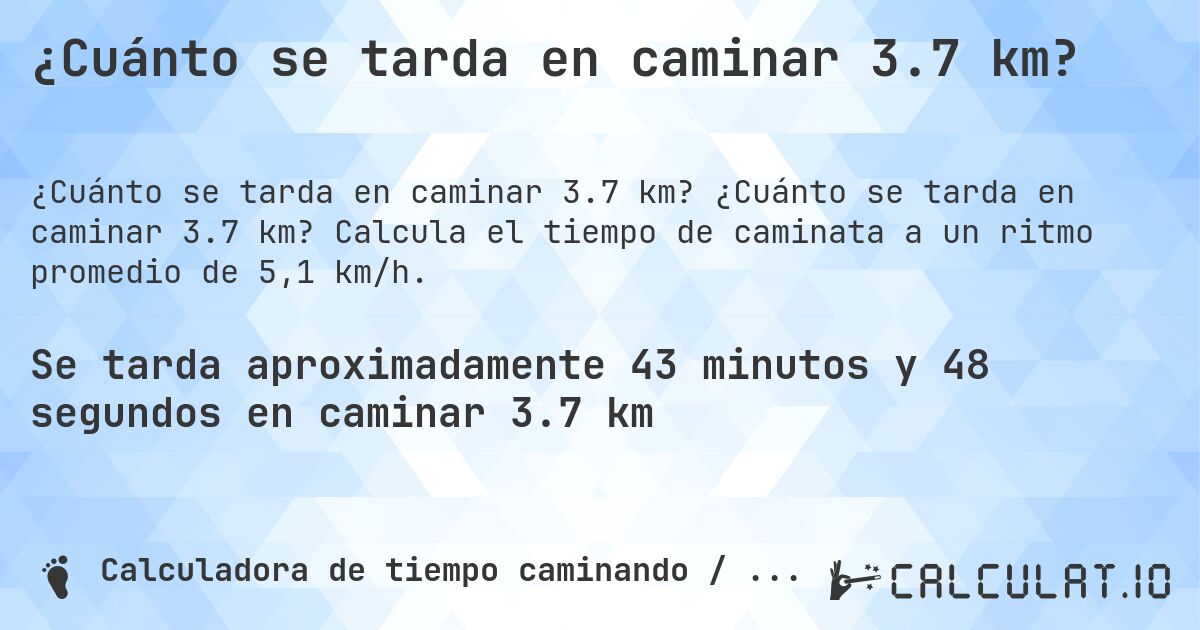 ¿Cuánto se tarda en caminar 3.7 km?. ¿Cuánto se tarda en caminar 3.7 km? Calcula el tiempo de caminata a un ritmo promedio de 5,1 km/h.