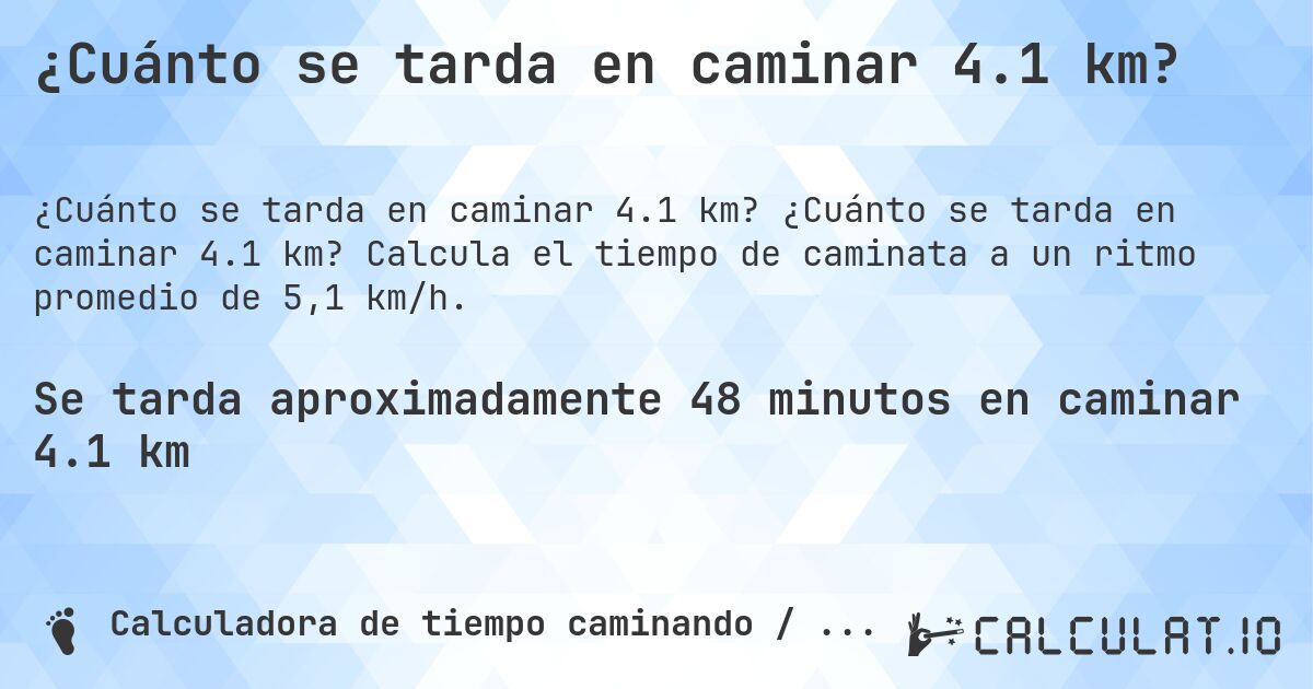 ¿Cuánto se tarda en caminar 4.1 km?. ¿Cuánto se tarda en caminar 4.1 km? Calcula el tiempo de caminata a un ritmo promedio de 5,1 km/h.