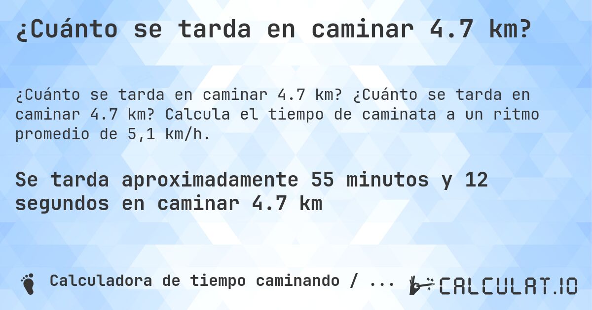 ¿Cuánto se tarda en caminar 4.7 km?. ¿Cuánto se tarda en caminar 4.7 km? Calcula el tiempo de caminata a un ritmo promedio de 5,1 km/h.